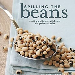 Read PDF 💛 Spilling The Beans: Cooking And Baking With Beans and Grains Everyday by