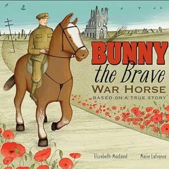 Read KINDLE PDF EBOOK EPUB Bunny the Brave War Horse: Based on a True Story by  Elizabeth MacLeod &