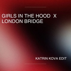 LONDON BRIDGE X GIRLS IN THE HOOD (KATRIN KOVA EDIT)