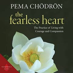 GET KINDLE PDF EBOOK EPUB The Fearless Heart: The Practice of Living with Courage and Compassion by