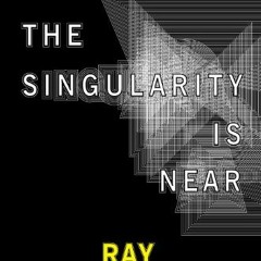 [VIEW] [EPUB KINDLE PDF EBOOK] The Singularity Is Near: When Humans Transcend Biology