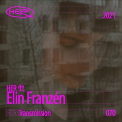 HER 他 Transmission 070:  Elin Franzén