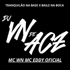 #TRANQUILÃO NA BASE X BAILE DA BOCA (( DJ VN DE ACZ )) MC’a WN & EDDY