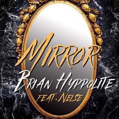 MIRROR FT NELSE - BRIAN HYPPOLITE