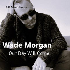 Wade Morgan - Our Day Will Come