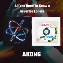 All You Need To Know X Never Be Lonely (AKONG Mashup)