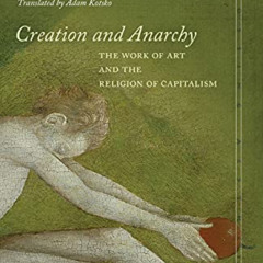 Access KINDLE 🗂️ Creation and Anarchy: The Work of Art and the Religion of Capitalis