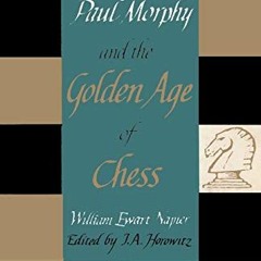READ KINDLE 📜 Paul Morphy and the Golden Age of Chess by  William Ewart Napier,I. A.