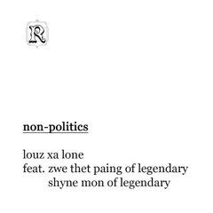 non - politics - Louz Xa Lone feat. ( Zwe Thet Paing - Shyne Mon of legendary )