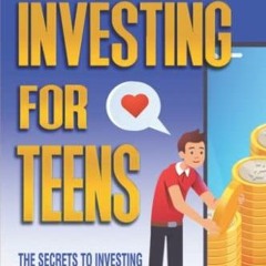 Pdf Download Investing for Teens: The Secrets to Investing, Growing your Capital, and