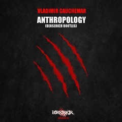 Vladimir Cauchemar - Anthropology (Berserker Bootleg) [FREE DL]