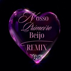 Nosso Primeiro Beijo - Felipe FERR Remix