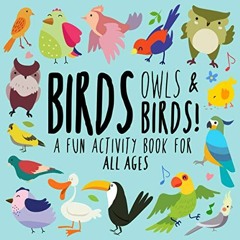 READ EPUB KINDLE PDF EBOOK Birds, Owls and Birds!: A Fun Activity Book for Kids and B