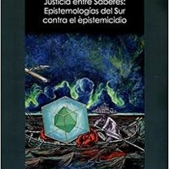 GET PDF 📌 Justicia entre Saberes. Epistemologías del Sur contra el epistemicidio by