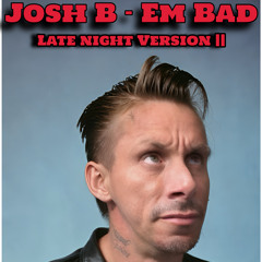 Josh b - eM Bad (Late Nite Version || )mp3