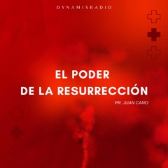 El Poder De La Resurrección - Pr. Juan Cano