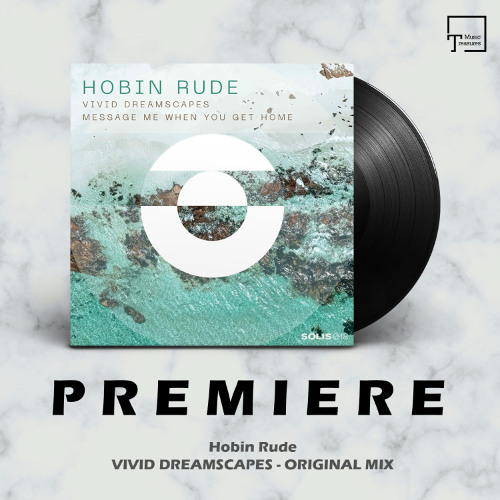 PREMIERE: Hobin Rude - Vivid Dreamscapes (Original Mix) [SOLIS RECORDS]