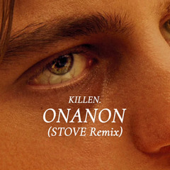 Killen. - ONANON (STOVE Remix)