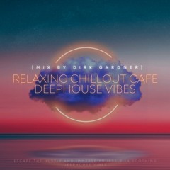 Relaxing Chillout Cafe - DeepHouse Vibes Mix [Mix By Dirk Gardner ]