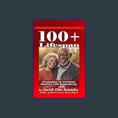 [PDF READ ONLINE] ❤ 100+ LIFESPAN: Strategies to Increase Healthy Life Expectancy Read Book