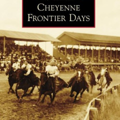 [GET] EPUB 🗸 Cheyenne Frontier Days (Images of America) by  Starley Talbott &  Linda