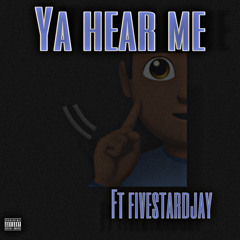 Ya Hear Me Ft Fivestardjay (ProdBy. Mah Music)