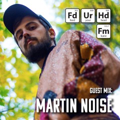 Feed Your Head Guest Mix: Martin Noise