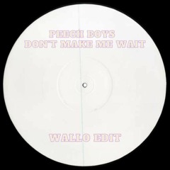 Peech Boys - Don't  Make Me Wait (Wallo Edit)