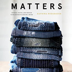 [Get] PDF ✓ Mending Matters: Stitch, Patch, and Repair Your Favorite Denim & More by