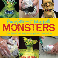 Get KINDLE 📚 Papier-Mâché Monsters: Turn Trinkets and Trash into Magnificent Monstro