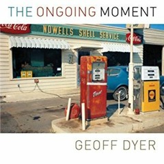 View PDF EBOOK EPUB KINDLE The Ongoing Moment by  Geoff Dyer 🖊️