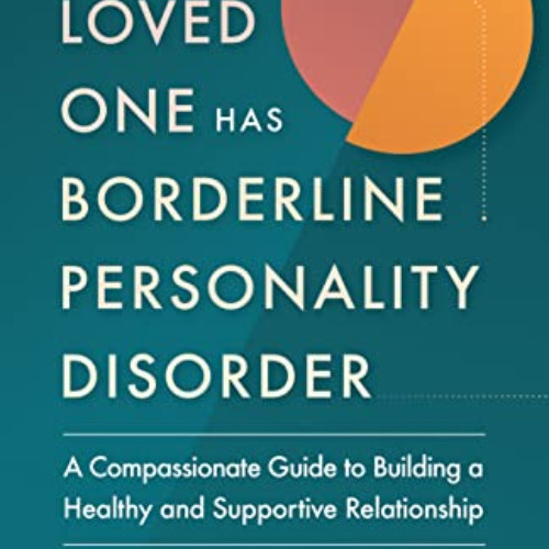 [GET] PDF 📭 When a Loved One Has Borderline Personality Disorder: A Compassionate Gu