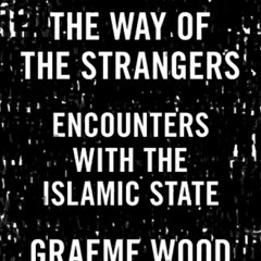 VIEW EBOOK 💓 The Way of the Strangers: Encounters with the Islamic State by  Graeme