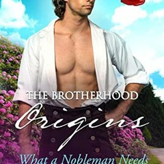READ KINDLE 📔 What a Nobleman Needs (The Brotherhood: Origins Book 2) by  Merry Farm