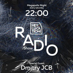 Hey,Location! Radio Show - Dmitry JCB(Megapolis Night) 26.03.2022