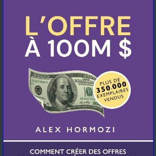 [Ebook] 📖 L’Offre à 100M $: Comment créer des offres tellement irrésistibles que les gens seraient