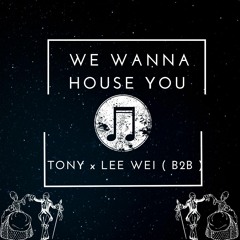 We Wanna House You - Tony x Lee Wei ( B2B )