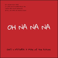 Oh Na Na Na (prod. Mike of the Future) Owj ft N3TWRK