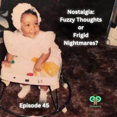 Ep45 Nostalgia: Fuzzy Thoughts or Frigid Nightmares?