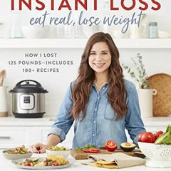 VIEW EPUB KINDLE PDF EBOOK Instant Loss: Eat Real, Lose Weight: How I Lost 125 Pounds―Includes 100