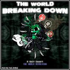 (Self-Insert TWR) THE WORLD BREAKING DOWN