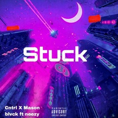 Stuck - Cntrl X Mason blvck ft Neezy'CaDawn