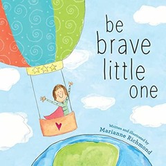 [View] PDF EBOOK EPUB KINDLE Be Brave Little One: An Inspiring Book About Courage For