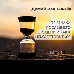 Признаки ПОСЛЕДНЕГО ВРЕМЕНИ и как к нему готовиться? Часть 1