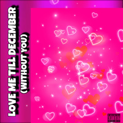 LOVE ME TILL DECEMBER (WITHOUT YOU)