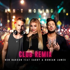 Aint Moving On (Club Remix) by BEN BAKSON feat. CADDY & DUNCAN JAMES