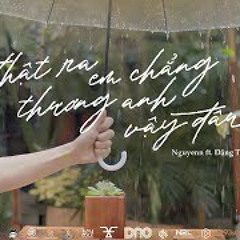 Thật Ra Em Chẳng Thương Anh Vậy Đâu (Lofi Ver)