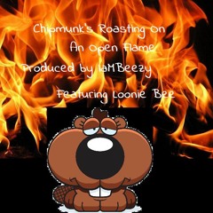 Chipmunk's Roasting On An Open Flame ( Prod. By IaMBeezy Feat. Loonie Bee )