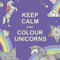 PDF ⚡️   eBook Keep Calm and Colour Unicorns (Huck & Pucker Colouring Books)