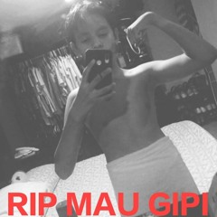 RIP MAU GIPI